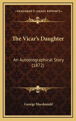 The Vicar's Daughter: An Autobiographical Story (1872) - MacDonald, George