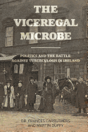 The Viceregal Microbe: Lady Aberdeen and the Politics of Ireland's Battle Against Tuberculosis