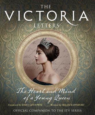 The Victoria Letters: The Official Companion to the ITV Victoria Series - Rappaport, Helen, and Goodwin, Daisy (Foreword by)