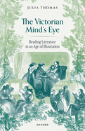 The Victorian Mind's Eye: Reading Literature in an Age of Illustration