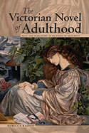 The Victorian Novel of Adulthood: Plot and Purgatory in Fictions of Maturity