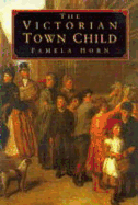 The Victorian Town Child - Horn, Pamela