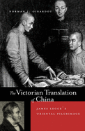 The Victorian Translation of China: James Legge's Oriental Pilgrimage