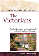 The Victorians: English Literature in Its Historical, Cultural, and Social Contexts