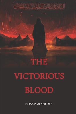 The Victorious Blood: Will Show You What Happened In Karbala Thirteen Hundred Years Before. - Alkheder, Hussin