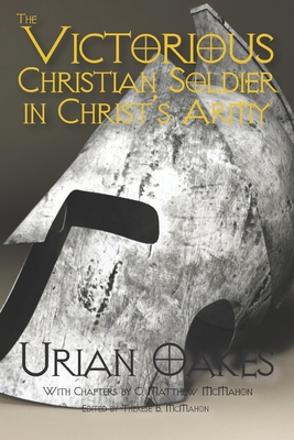 The Victorious Christian Soldier in Christ's Army - McMahon, C Matthew, and McMahon, Therese B (Editor), and Oakes, Urian