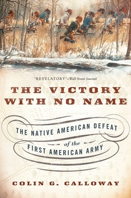 The Victory with No Name: The Native American Defeat of the First American Army - Calloway, Colin G.