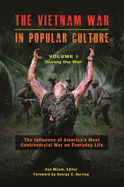 The Vietnam War in Popular Culture: The Influence of America's Most Controversial War on Everyday Life