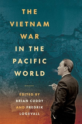 The Vietnam War in the Pacific World - Cuddy, Brian (Editor), and Logevall, Fredrik (Editor)