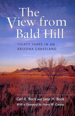 The View from Bald Hill: Thirty Years in an Arizona Grassland Volume 1 - Bock, Carl E, and Bock, Jane H, and Greene, Harry W (Foreword by)