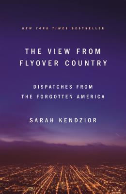 The View from Flyover Country: Dispatches from the Forgotten America - Kendzior, Sarah
