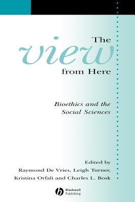 The View from Here: Bioethics and the Social Sciences - de Vries, Raymond (Editor), and Turner, Leigh (Editor), and Orfali, Kristina (Editor)