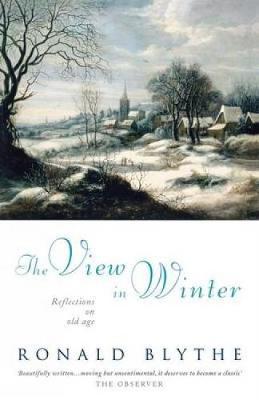 The View in Winter: Reflections on Old Age - Blythe, Ronald, Dr.