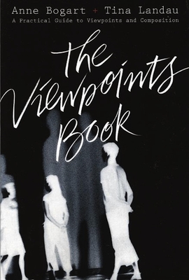 The Viewpoints Book: A Practical Guide to Viewpoints and Composition - Bogart, Anne, and Landau, Tina