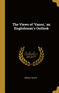 The Views of 'Vanoc, ' an Englishman's Outlook