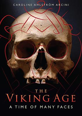 The Viking Age: A Time of Many Faces - Ahlstrm Arcini, Caroline