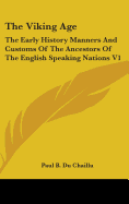 The Viking Age: The Early History Manners And Customs Of The Ancestors Of The English Speaking Nations V1