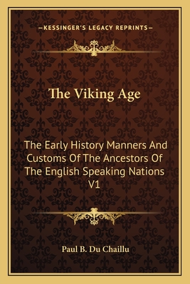 The Viking Age: The Early History Manners And Customs Of The Ancestors Of The English Speaking Nations V1 - Du Chaillu, Paul B