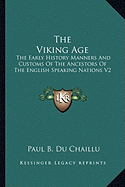 The Viking Age: The Early History Manners And Customs Of The Ancestors Of The English Speaking Nations V2