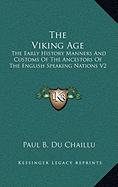 The Viking Age: The Early History Manners And Customs Of The Ancestors Of The English Speaking Nations V2