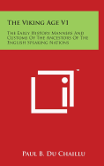 The Viking Age V1: The Early History Manners And Customs Of The Ancestors Of The English Speaking Nations - Du Chaillu, Paul B