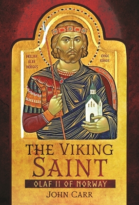 The Viking Saint: Olaf II of Norway - Carr, John