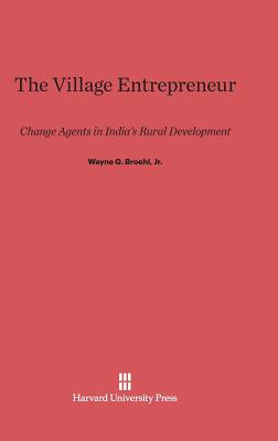 The Village Entrepreneur: Change Agents in India's Rural Development - Broehl Jr, Wayne G