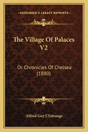 The Village of Palaces V2: Or Chronicles of Chelsea (1880)