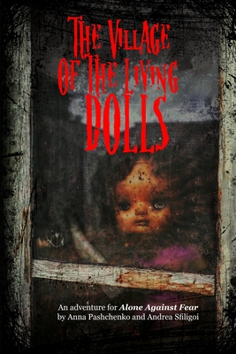 The Village of the Living Dolls: An Adventure for Alone Against Fear - Sfiligoi, Andrea, and Pashchenko, Anna
