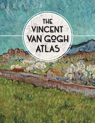 The Vincent van Gogh Atlas - Denekamp, Nienke, and Blerk, Rene van, and Meedendorp, Teio