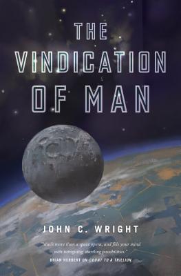 The Vindication of Man: Book Five of the Eschaton Sequence - Wright, John C, Ph.D.