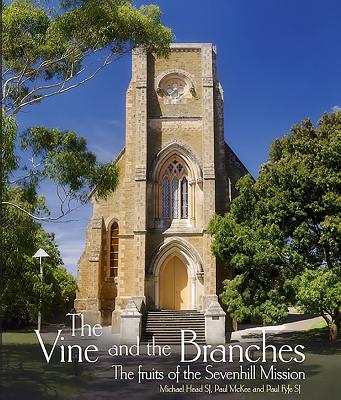 The Vine and the Branches: The Fruits of the Sevenhill Mission - Head, Michael, and McKee, Paul, and Fyfe, Paul