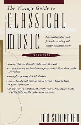 The Vintage Guide to Classical Music: An Indispensable Guide for Understanding and Enjoying Classical Music - Swafford, Jan