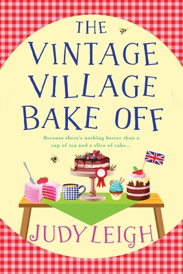 The Vintage Village Bake Off: A warmhearted, laugh-out-loud novel from MILLION COPY BESTSELLER Judy Leigh - Leigh, Judy
