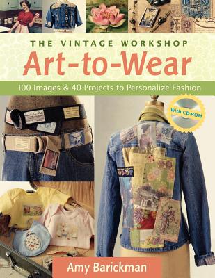 The Vintage Workshop Art-To-Wear: 100 Images and 40 Projects to Personalize Fashion - Barickman, Amy