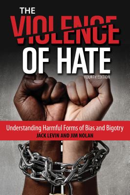 The Violence of Hate: Understanding Harmful Forms of Bias and Bigotry - Levin, Jack, Dr., and Nolan, Jim