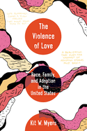 The Violence of Love: Race, Family, and Adoption in the United States Volume 74