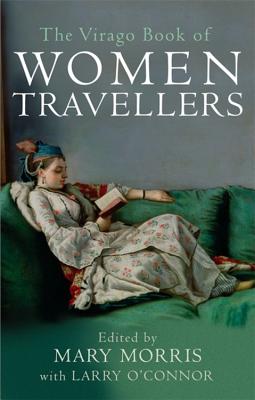 The Virago Book of Women Travellers - Morris, Mary (Editor), and O'Connor, Larry (Editor)