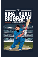 The Virat Kohli Biography: A Life in Cricket