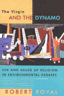 The Virgin and the Dynamo: Use and Abuse of Religion in Environmental Debates - Royal, Robert