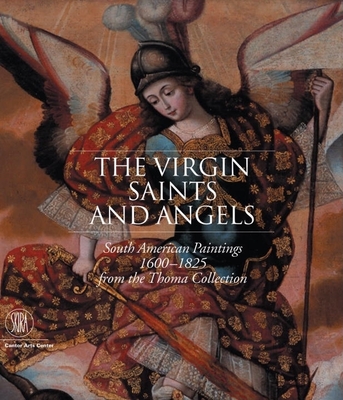 The Virgin, Saints, and Angels: South American Paintings 1600-1825 from the Thoma Collection - Stratton-Pruitt, Suzanne L
