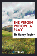 The Virgin Widow: a Play