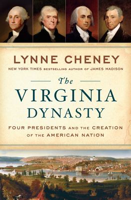 The Virginia Dynasty: Four Presidents and the Creation of the American Nation - Cheney, Lynne