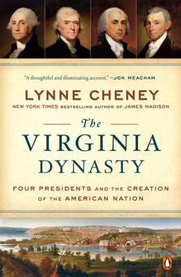 The Virginia Dynasty: Four Presidents and the Creation of the American Nation - Cheney, Lynne