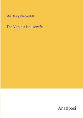 The Virginia Housewife - Randolph, Mary, Mrs., II