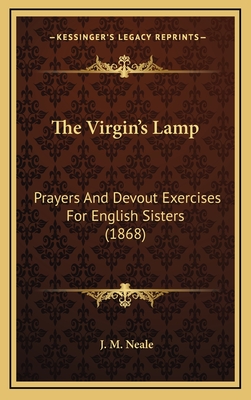 The Virgin's Lamp: Prayers and Devout Exercises for English Sisters (1868) - Neale, J M