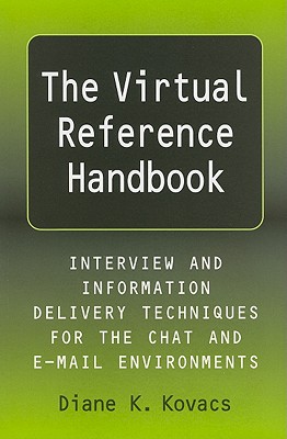 The Virtual Reference Handbook: Interview and Information Delivery Techniques for the Chat and E-mail Environments - Kovacs, Diane K