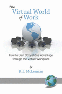 The Virtual World of Work: How to Gain Competitive Advantage Through the Virtual Workplace (PB)