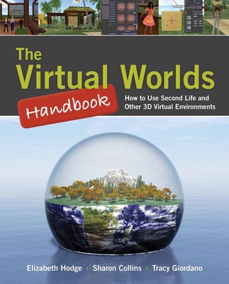 The Virtual Worlds Handbook: How to Use Second Life(r) and Other 3D Virtual Environments: How to Use Second Life(r) and Other 3D Virtual Environments - Hodge, Elizabeth, and Collins, Sharon, and Giordano, Tracy