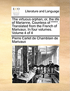 The Virtuous Orphan; Or, the Life of Marianne, Countess of *****. Translated from the French of Marivaux. in Four Volumes. Volume 4 of 4